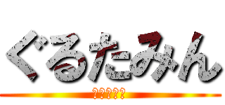 ぐるたみん (ぐるたみん)