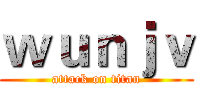 ｗｕｎｊｖ (attack on titan)
