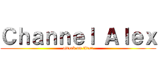Ｃｈａｎｎｅｌ Ａｌｅｘ (attack on titan)