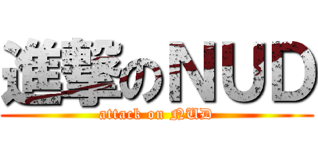 進撃のＮＵＤ (attack on NUD)