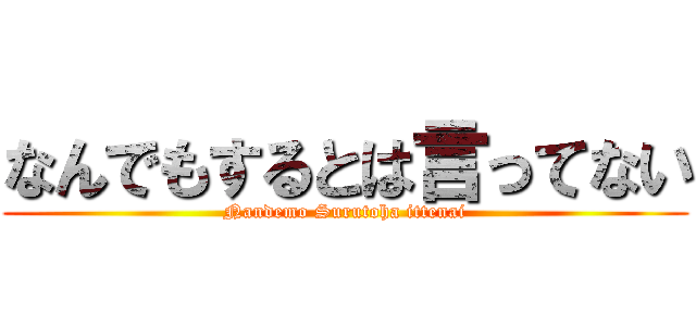 なんでもするとは言ってない (Nandemo Surutoha ittenai)