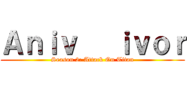 Ａｎｉｖ   ｉｖｏｒ (Season 2: Attack On Titan)