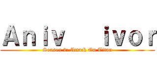 Ａｎｉｖ   ｉｖｏｒ (Season 2: Attack On Titan)