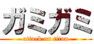 ガミガミ (attack on titan)