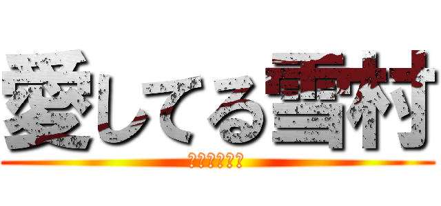 愛してる雪村 (めうんより。)