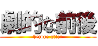 劇的な前後 (before after)