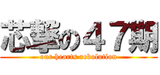 芯撃の４７期 (our hearts rebolution)