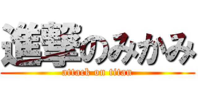 進撃のみかみ (attack on titan)