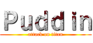 Ｐｕｄｄｉｎ (attack on titan)