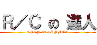 Ｒ／Ｃ の 達人 (OPEN on SUMMER)