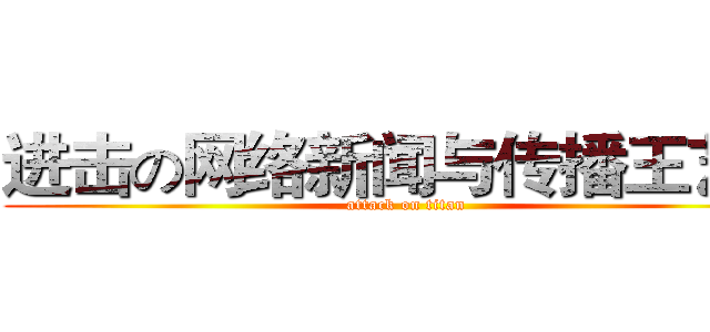 进击の网络新闻与传播王艺涵 (attack on titan)