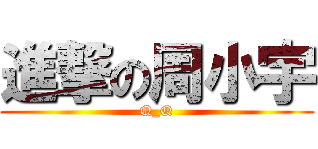進撃の周小宇 (Q_Q)