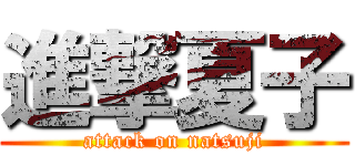 進撃夏子 (attack on natsuji)