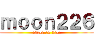 ｍｏｏｎ２２６ (attack on titan)