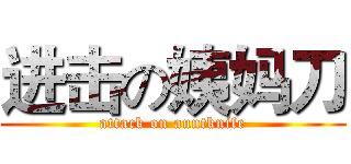 进击の姨妈刀 (attack on auntknife)