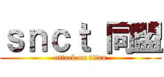ｓｎｃｔ 同盟 (attack on titan)
