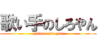 歌い手のしろやん (gakuou siroyan)