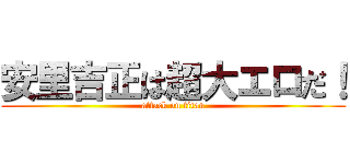 安里吉正は超大エロだ！ (attack on titan)