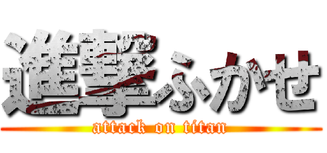 進撃ふかせ (attack on titan)