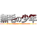 無毛の少年 (Boy of the hairlessness)