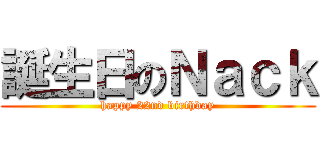 誕生日のＮａｃｋ (happy 22nd birthday)