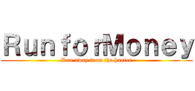 ＲｕｎｆｏｒＭｏｎｅｙ (Run away from the hunter)
