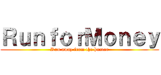 ＲｕｎｆｏｒＭｏｎｅｙ (Run away from the hunter)