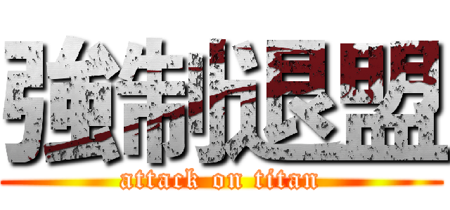 強制退盟 (attack on titan)