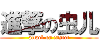 進撃の虫儿 (attack on insect)