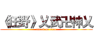 《狂野》乂武卍神乂 (attack on titan)