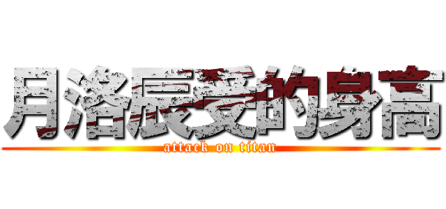 月洛辰受的身高 (attack on titan)