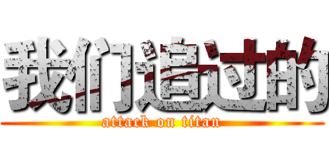 我们追过的 (attack on titan)