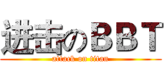 进击のＢＢＴ (attack on titan)