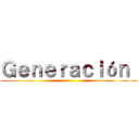 Ｇｅｎｅｒａｃｉóｎ  ()