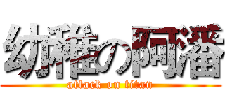幼稚の阿潘 (attack on titan)