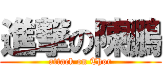 進撃の陳鵬 (attack on Thor)