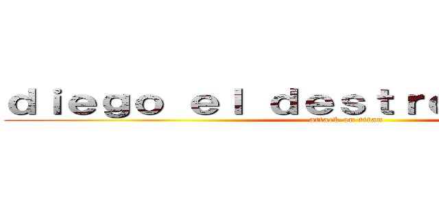 ｄｉｅｇｏ ｅｌ ｄｅｓｔｒｏｚａ ｔｉｔａｎ (attack on titan)