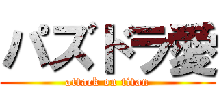 パズドラ愛 (attack on titan)