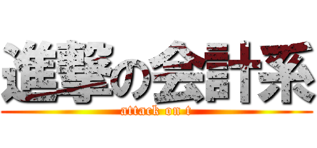 進撃の会計系 (attack on t)