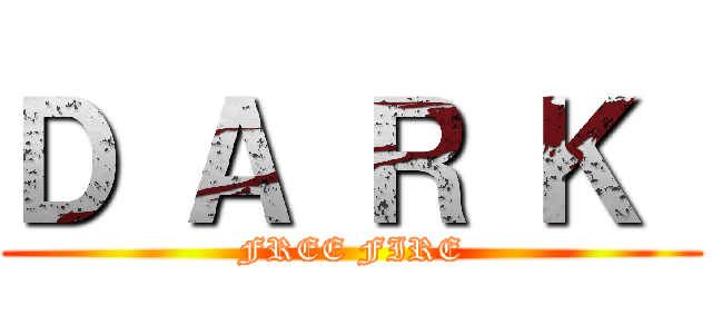 Ｄ Ａ Ｒ Ｋ  (FREE FIRE)
