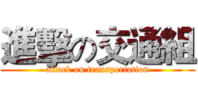 進擊の交通組 (attack on transportation)