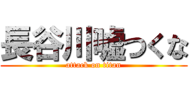 長谷川嘘つくな (attack on titan)