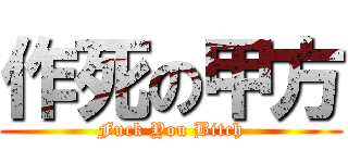 作死の甲方 (Fuck You Bitch)