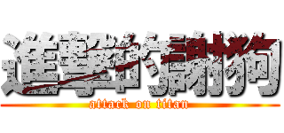 進撃的謝狗 (attack on titan)