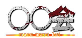 ○○会 (maru maru kai)