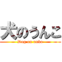 犬のうんこ (Dog on unko)