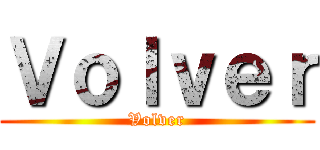 Ｖｏｌｖｅｒ (Volver)