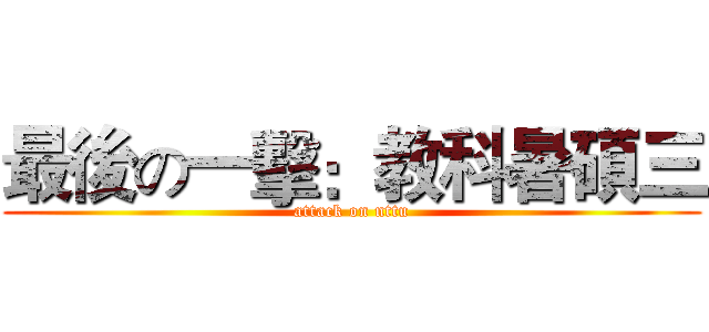 最後の一擊：教科暑碩三 (attack on nttu)