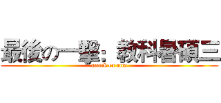 最後の一擊：教科暑碩三 (attack on nttu)