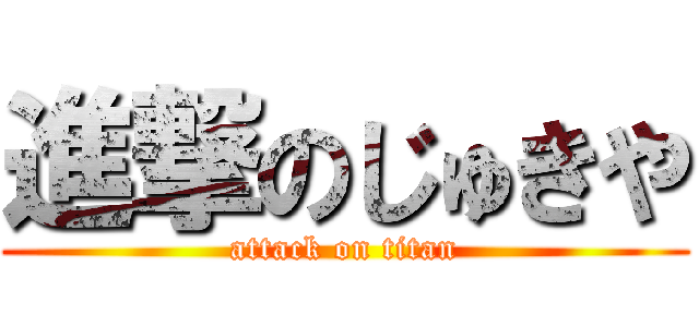 進撃のじゅきや (attack on titan)